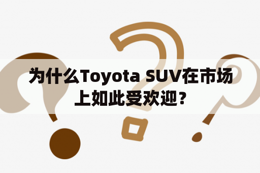 为什么Toyota SUV在市场上如此受欢迎？