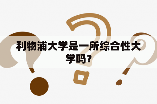 利物浦大学是一所综合性大学吗？