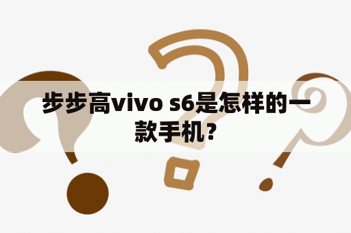 步步高vivo s6是怎样的一款手机？