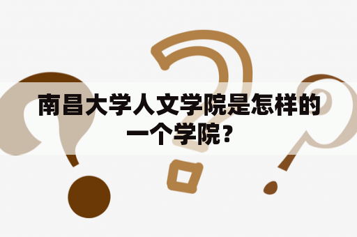 南昌大学人文学院是怎样的一个学院？