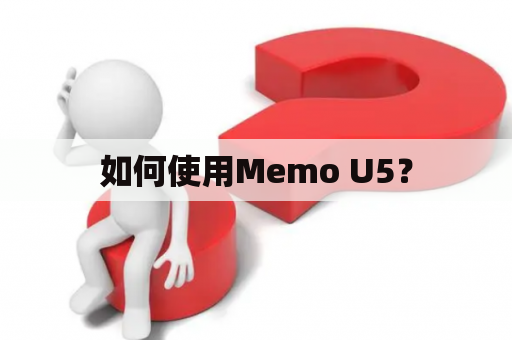 如何使用Memo U5？