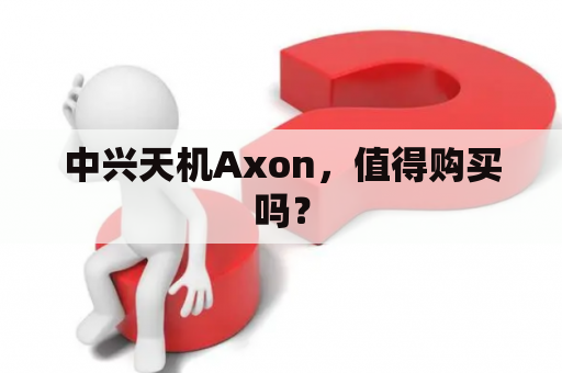 中兴天机Axon，值得购买吗？