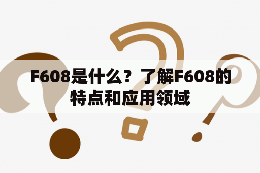 F608是什么？了解F608的特点和应用领域