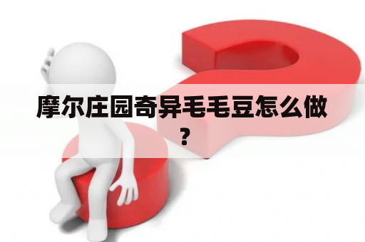 摩尔庄园奇异毛毛豆怎么做？