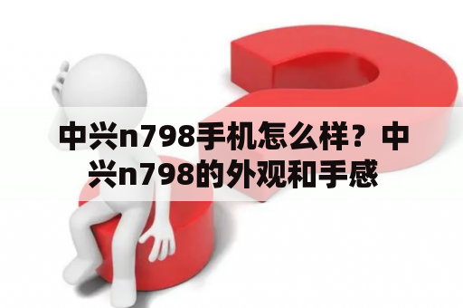 中兴n798手机怎么样？中兴n798的外观和手感