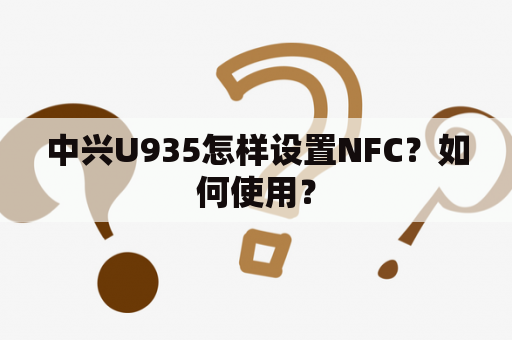 中兴U935怎样设置NFC？如何使用？