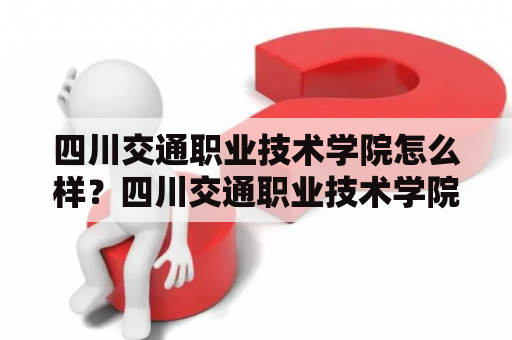 四川交通职业技术学院怎么样？四川交通职业技术学院简介四川交通职业技术学院是一所公办全日制普通高等职业院校，成立于1956年。学校位于成都市高新区，占地面积约1057亩，建筑面积约116.7万平方米。学校现有机电、交通、信息、设计4个系，开设29个专业，涉及工、商、理、文、艺术等多个领域，同时也是全国职业院校机电类、交通类、信息类、企业管理类四个大类专业教指委联盟成员单位。