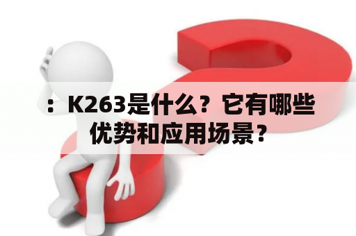 ：K263是什么？它有哪些优势和应用场景？