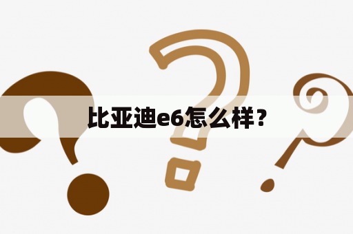 比亚迪e6怎么样？