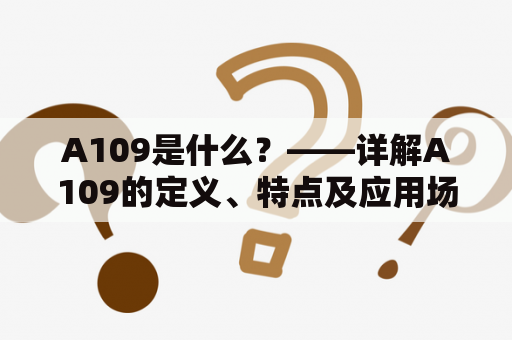 A109是什么？——详解A109的定义、特点及应用场景