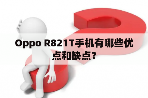 Oppo R821T手机有哪些优点和缺点？