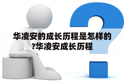 华凌安的成长历程是怎样的?华凌安成长历程