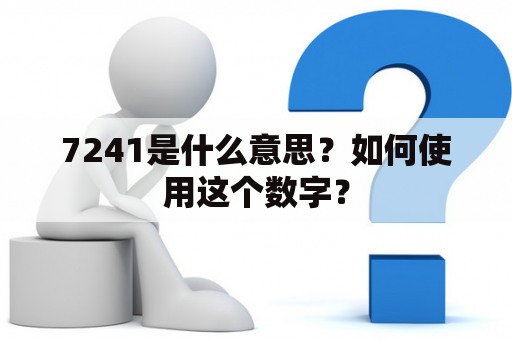 7241是什么意思？如何使用这个数字？