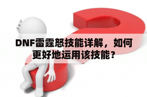 DNF雷霆怒技能详解，如何更好地运用该技能？