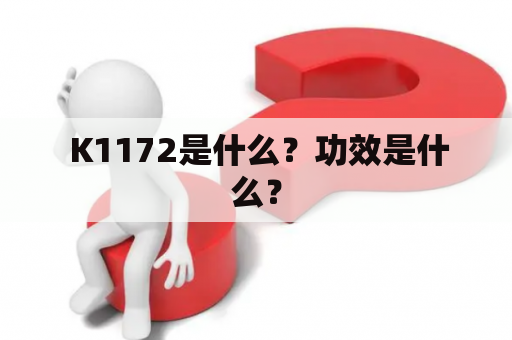  K1172是什么？功效是什么？