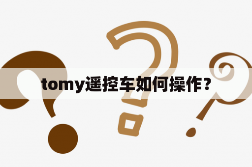 tomy遥控车如何操作？