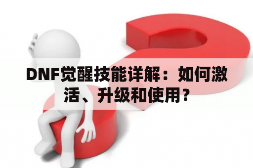 DNF觉醒技能详解：如何激活、升级和使用？