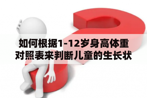 如何根据1-12岁身高体重对照表来判断儿童的生长状况？