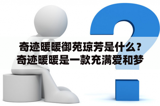 奇迹暖暖御苑琼芳是什么？奇迹暖暖是一款充满爱和梦想的时尚游戏，让玩家可以体验到不同的时装搭配和场景设计，而其中一个重要的场景就是御苑琼芳。