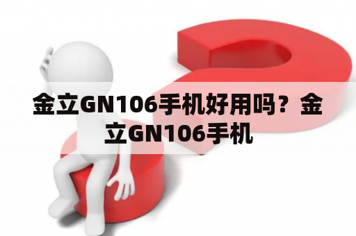 金立GN106手机好用吗？金立GN106手机