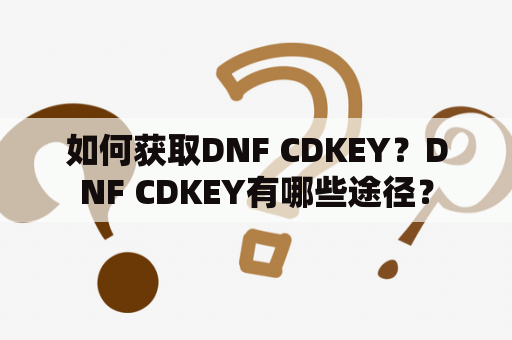 如何获取DNF CDKEY？DNF CDKEY有哪些途径？