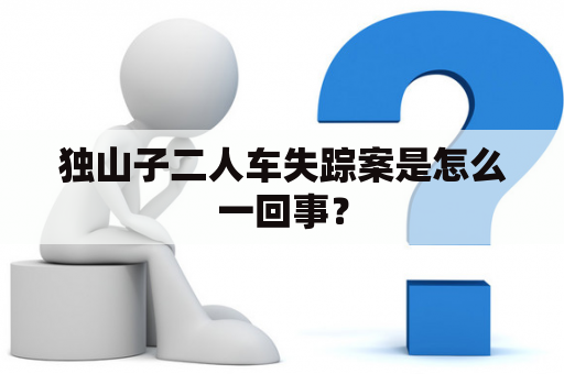 独山子二人车失踪案是怎么一回事？