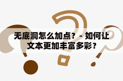 无底洞怎么加点？- 如何让文本更加丰富多彩？