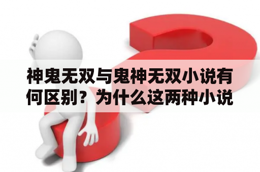 神鬼无双与鬼神无双小说有何区别？为什么这两种小说都备受读者喜爱？