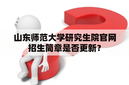 山东师范大学研究生院官网招生简章是否更新？