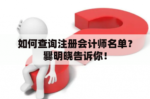 如何查询注册会计师名单？爨明晓告诉你！