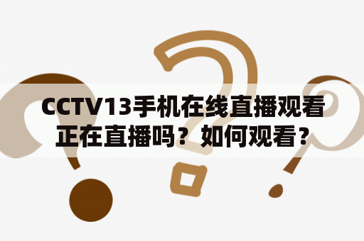 CCTV13手机在线直播观看正在直播吗？如何观看？