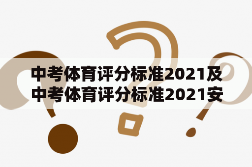 中考体育评分标准2021及中考体育评分标准2021安徽宿州：如何科学评估学生体育水平？