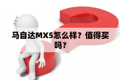 马自达MX5怎么样？值得买吗？