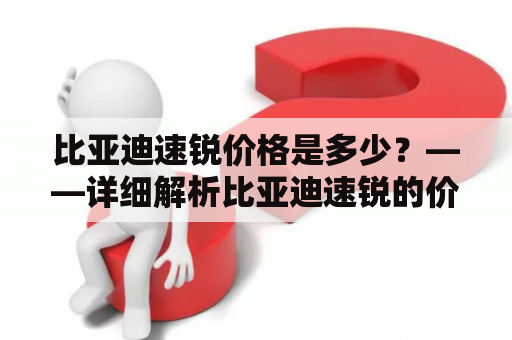 比亚迪速锐价格是多少？——详细解析比亚迪速锐的价格