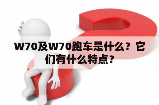 W70及W70跑车是什么？它们有什么特点？