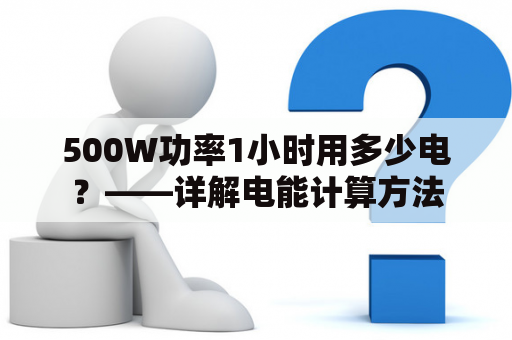 500W功率1小时用多少电？——详解电能计算方法