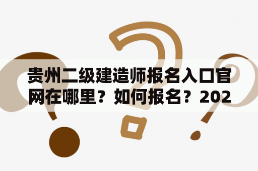 贵州二级建造师报名入口官网在哪里？如何报名？2022年报名时间是什么时候？