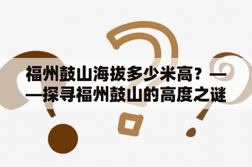 福州鼓山海拔多少米高？——探寻福州鼓山的高度之谜