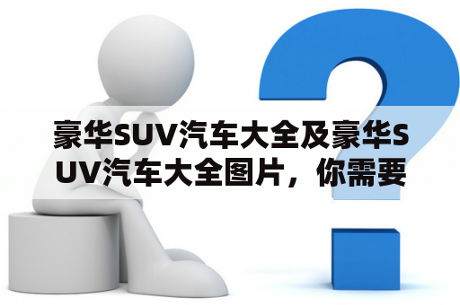 豪华SUV汽车大全及豪华SUV汽车大全图片，你需要了解的一切！