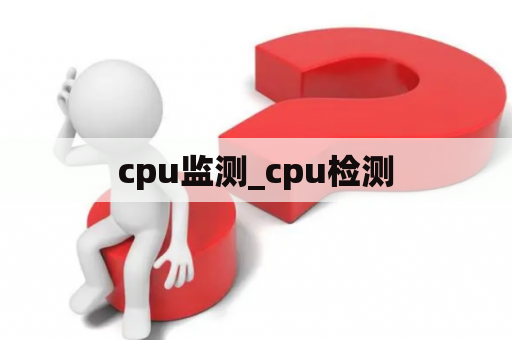 cpu监测_cpu检测