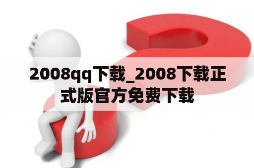 2008qq下载_2008下载正式版官方免费下载