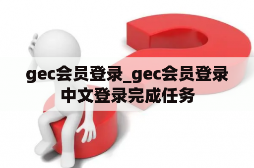 gec会员登录_gec会员登录中文登录完成任务