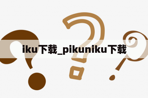 iku下载_pikuniku下载