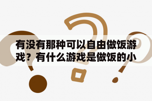 有没有那种可以自由做饭游戏？有什么游戏是做饭的小游戏？