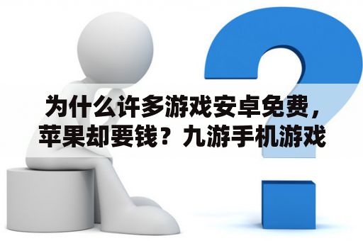 为什么许多游戏安卓免费，苹果却要钱？九游手机游戏都可以免费下载吗？