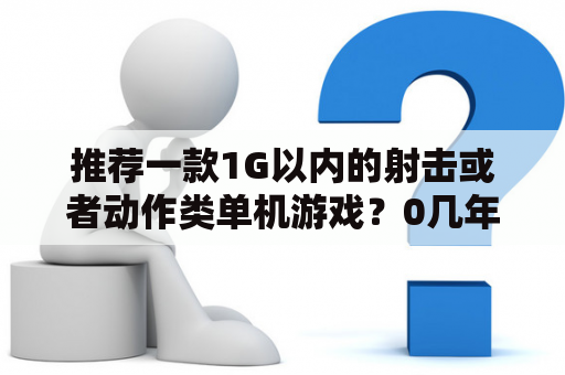 推荐一款1G以内的射击或者动作类单机游戏？0几年的动作老单机游戏？