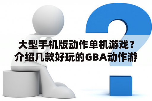 大型手机版动作单机游戏？介绍几款好玩的GBA动作游戏啊？