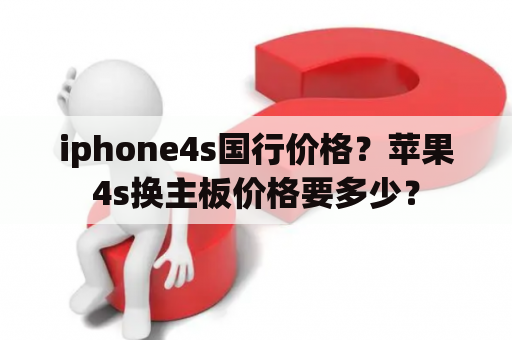 iphone4s国行价格？苹果4s换主板价格要多少？