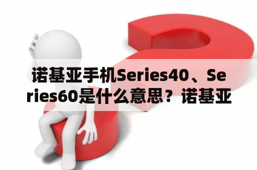 诺基亚手机Series40、Series60是什么意思？诺基亚e3100怎么连接？