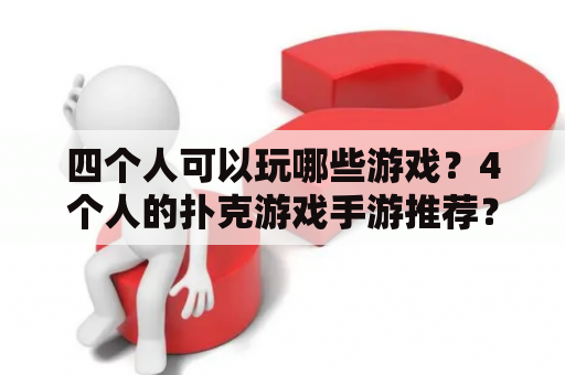 四个人可以玩哪些游戏？4个人的扑克游戏手游推荐？